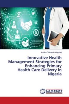 Paperback Innovative Health Management Strategies for Enhancing Primary Health Care Delivery in Nigeria Book