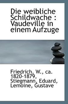Paperback Die Weibliche Schildwache: Vaudeville in Einem Aufzuge Book
