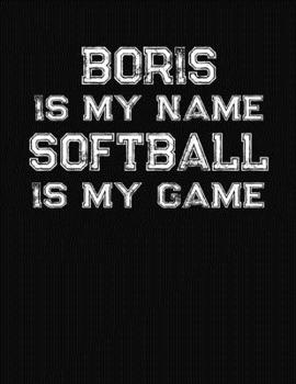 Boris Is My Name Softball Is My Game: Softball Themed College Ruled Compostion Notebook - Personalized Gift for Boris