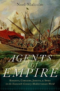 Hardcover Agents of Empire: Knights, Corsairs, Jesuits, and Spies in the Sixteenth-Century Mediterranean World Book