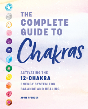 Paperback The Complete Guide to Chakras: Activating the 12-Chakra Energy System for Balance and Healing Book