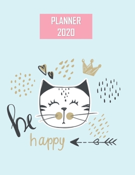 Planner 2020: Be Happy Cat Weekly & Monthly Organizer 2020 One Year Planner Calendar Schedule Views Daily, Weekly & Monthly Planner with Cat Cover Gift for Cat Lovers
