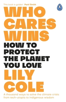 Paperback Who Cares Wins: How to Protect the Planet You Love: A thousand ways to solve the climate crisis: from tech-utopia to indigenous wisdom Book