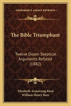 The Bible Triumphant: Twelve Dozen Skeptical Arguments Refuted