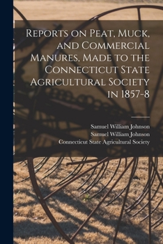 Paperback Reports on Peat, Muck, and Commercial Manures, Made to the Connecticut State Agricultural Society in 1857-8 Book