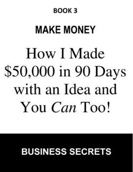 Paperback Make Money: How I Made $50,000 in 90 Days With an Idea & You Can Too! Learn The Formula That Makes It Happen Book