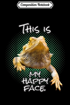 Composition Notebook: This Is My Happy Face Bearded Dragon Funny Reptile  Journal/Notebook Blank Lined Ruled 6x9 100 Pages