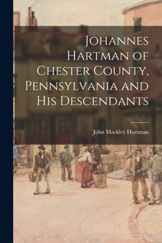 Paperback Johannes Hartman of Chester County, Pennsylvania and His Descendants Book