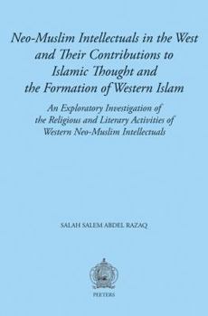 Neo-Muslim Intellectuals in the West and Their Contributions to Islamic Thought and the Formation of Western Islam: An Exploratory Investigation of the Religious and Literary Activities of Western Neo