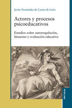 Actores y Procesos Psicoeducativos : Estudios Sobre Autorregulación, Bienestar y Evaluación Educativa