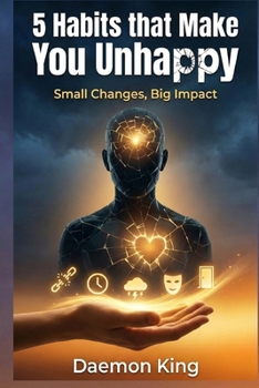 Paperback 5 Habits that Make You Unhappy: Small Changes, Big Impact Book