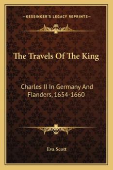 Paperback The Travels Of The King: Charles II In Germany And Flanders, 1654-1660 Book