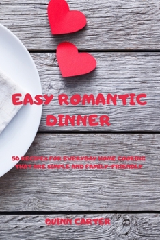Paperback Easy Romantic Dinner: 50 Recipes for Everyday Home Cooking That Are Simple and Family-Friendly Book