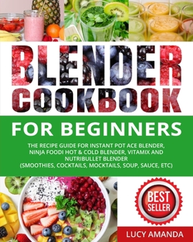 Paperback Blender Cookbook for Beginners: The Recipe Guide for Instant Pot Ace Blender, Ninja Foodi Hot & Cold Blender, Vitamix and NutriBullet Blender(Smoothie Book