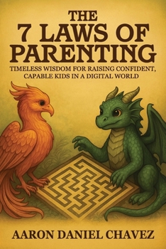 Paperback The 7 Laws of Parenting: Timeless Wisdom for Raising Confident, Capable Kids in a Digital World Book