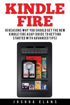 Paperback Kindle Fire: 10 Reasons to Get the New Kindle Fire ASAP and Enjoy Your Kindle Devices Book