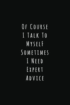 Paperback Of Course I Talk To Myself Sometimes I Need Expert Advice: Lined Notebook / Journal Gift, 120 Pages, 6x9, Soft Cover, Matte Finish Book