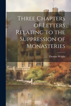 Paperback Three Chapters of Letters Relating to the Suppression of Monasteries Book