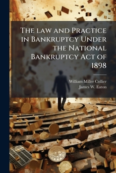 The Law and Practice in Bankruptcy Under the National Bankruptcy Act of 1898