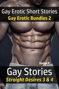 Gay Erotic Short Stories: Gay Erotic Bundles 2 - Gay Stories - Straight Desires 3 & 4 - Book  of the Gay Stories Straight Desires