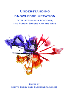 Paperback Understanding Knowledge Creation: Intellectuals in Academia, the Public Sphere and the Arts Book