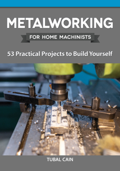 Paperback Metalworking for Home Machinists: 53 Practical Projects to Build Yourself Book