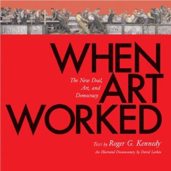 Hardcover When Art Worked: The New Deal, Art, and Democracy: An Illustrated Documentary Book