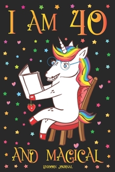Unicorn Journal I am 40 and Magical: A Happy Birthday 40 Years Old Unicorn Journal Notebook for Women with UNIQUE UNICORNS INSIDE, Story Space for ... Adults Anniversary Gift Ideas for Her