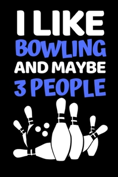 Paperback I Like Bowling And Maybe 3 People: Funny Bowling Notebook/Journal (6" X 9") Unique Gift Idea For Bowling Lovers Book