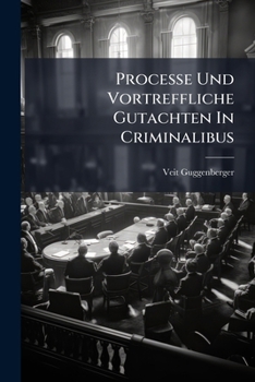Processe Und Vortreffliche Gutachten In Criminalibus...