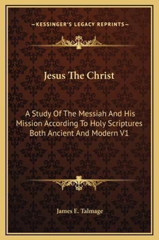 Hardcover Jesus The Christ: A Study Of The Messiah And His Mission According To Holy Scriptures Both Ancient And Modern V1 Book