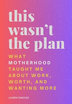 Hardcover This Wasn't the Plan: What Motherhood Taught Me About Work, Worth, and Wanting More Book