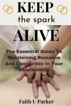 Paperback Keep The Spark Alive: The Essential Guide To Maintaining Romance And Connection In Your Relationship Book
