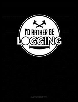 Paperback I'd Rather Be Logging: Maintenance Log Book