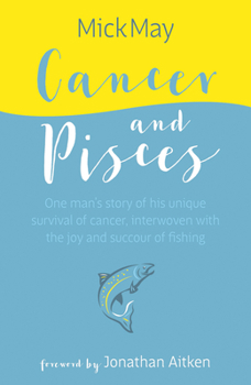 Hardcover Cancer and Pisces: One Man's Story of His Unique Survival of Cancer, Interwoven with the Joy and Succour of Fishing Book