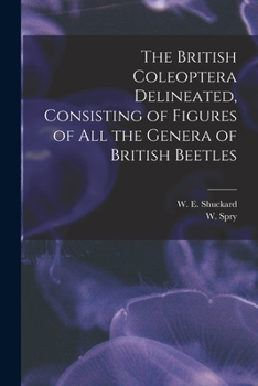 Paperback The British Coleoptera Delineated, Consisting of Figures of all the Genera of British Beetles Book