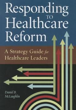 Paperback Responding to Healthcare Reform: A Strategy Guide for Healthcare Leaders Book