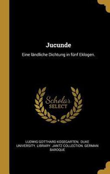 Hardcover Jucunde: Eine ländliche Dichtung in fünf Eklogen. [German] Book