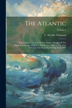 Paperback The Atlantic: A Preliminary Account Of The General Results Of The Exploring Voyage Of H.m.s. "challenger" During The Year 1873 And T Book