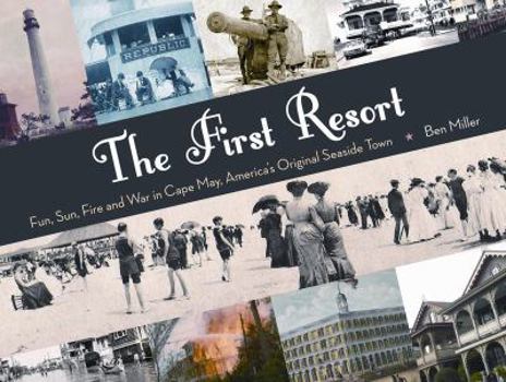 Hardcover The First Resort: Fun, Sun, Fire and War in Cape May, Americas Original Seaside Town Book