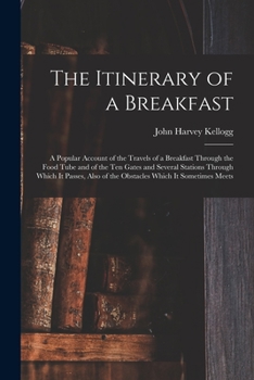 Paperback The Itinerary of a Breakfast: a Popular Account of the Travels of a Breakfast Through the Food Tube and of the Ten Gates and Several Stations Throug Book
