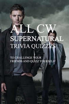 Paperback All Cw Supernatural Trivia Quizzes To Challenge Your Friends And Quizz Yourself: Random Trivia Books Book