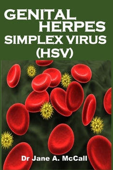 GENITAL HERPES SIMPLEX VIRUS (HSV): Easy Approach On How To Naturally Decrease The Outbreaks Of Herpes Simplex Virus And Overcome The Emotional Trauma.