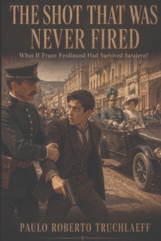 Paperback The Shot That Was Never Fired: What If Franz Ferdinand Had Survived Sarajevo? Book