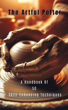 Paperback The Artful Potter A Handbook Of 50 Skill-Enhancing Techniques Book