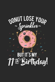 donut lose your sprinkles but it's my 11th birthday!: Kids Funny 11th Birthday  Donut BDay Party Gift Journal/Notebook Blank Lined Ruled 6x9 100 Pages