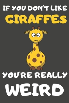 If You Don't Like Giraffes You're Really Weird: Giraffe Gifts for Giraffe Lovers | Blank Lined Journal Notebook Diary to Write in