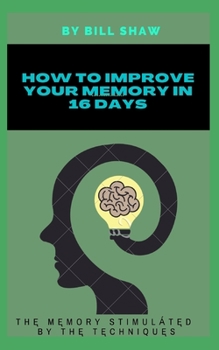 Paperback How to Improve Your Memory in 16 Days: Th&#280; M&#280;mory Stimul&#1040;&#769;t&#280;d by Th&#280; T&#280;chniqu&#280;s Book