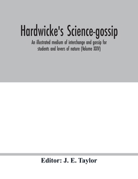 Hardwicke's science-gossip: an illustrated medium of interchange and gossip for students and lovers of nature (Volume XXVII)