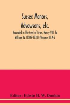 Paperback Sussex manors, advowsons, etc., recorded in the Feet of fines, Henry VIII. to William IV. (1509-1833) (Volume II) M-Z Book